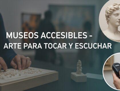 Se ve una composición visual generada con IA con el texto 'museos accesibles - arte para tocar y escuchar' en un diseño claro y moderno, que representa la accesibilidad del arte para todos los sentidos en los museos.