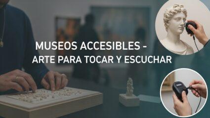 Se ve una composición visual generada con IA con el texto 'museos accesibles - arte para tocar y escuchar' en un diseño claro y moderno, que representa la accesibilidad del arte para todos los sentidos en los museos.
